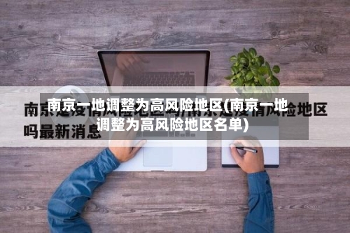 南京一地调整为高风险地区(南京一地调整为高风险地区名单)