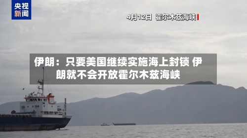 伊朗：只要美国继续实施海上封锁 伊朗就不会开放霍尔木兹海峡