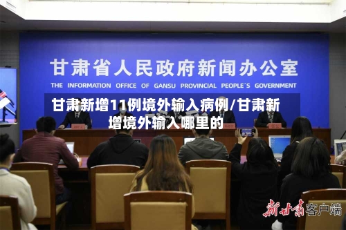 甘肃新增11例境外输入病例/甘肃新增境外输入哪里的-第2张图片