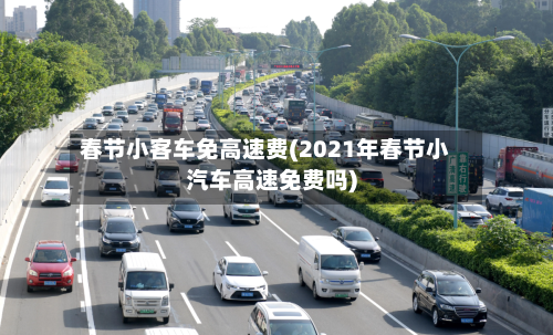 春节小客车免高速费(2021年春节小汽车高速免费吗)