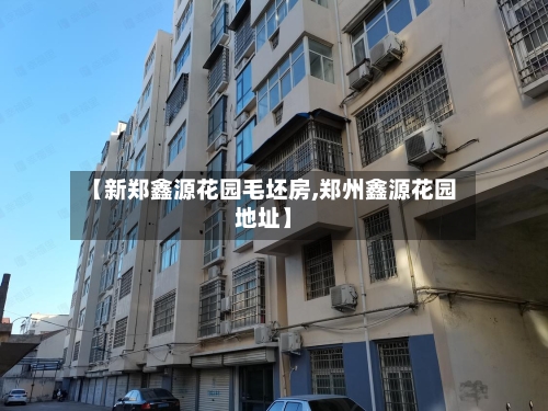 【新郑鑫源花园毛坯房,郑州鑫源花园地址】-第2张图片