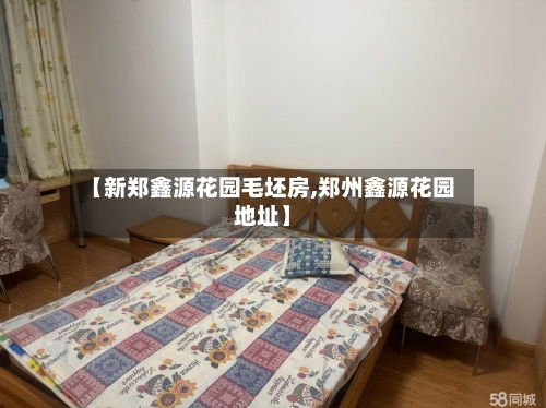 【新郑鑫源花园毛坯房,郑州鑫源花园地址】-第3张图片