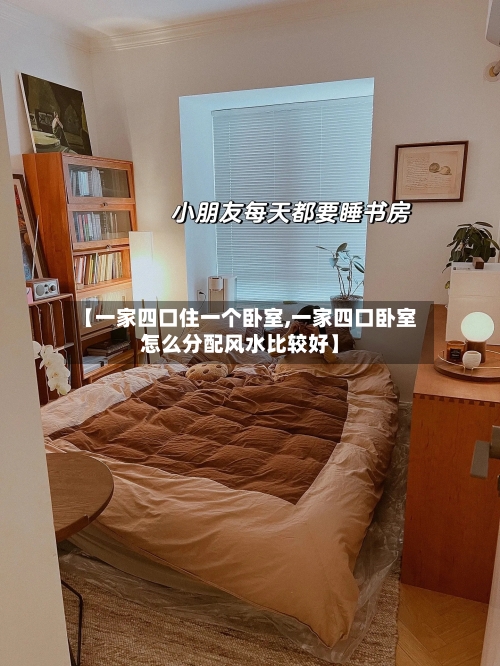【一家四口住一个卧室,一家四口卧室怎么分配风水比较好】