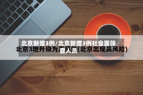 北京新增3例/北京新增3例社会面筛查人员