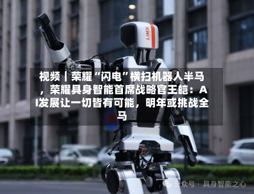 视频｜荣耀“闪电”横扫机器人半马，荣耀具身智能首席战略官王皑：AI发展让一切皆有可能，明年或挑战全马-第3张图片