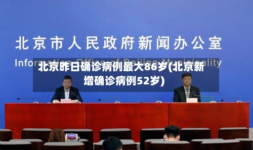 北京昨日确诊病例最大86岁(北京新增确诊病例52岁)-第2张图片