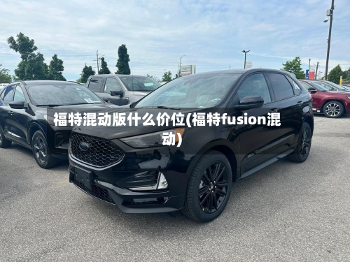 福特混动版什么价位(福特fusion混动)-第3张图片