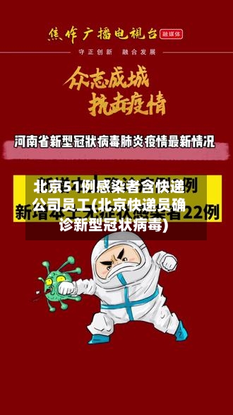 北京51例感染者含快递公司员工(北京快递员确诊新型冠状病毒)