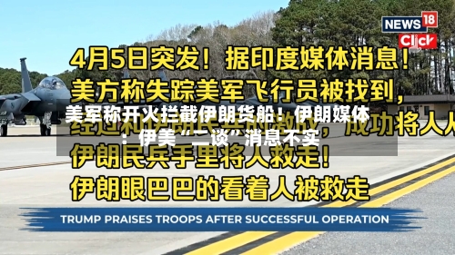 美军称开火拦截伊朗货船！伊朗媒体：伊美“二谈”消息不实-第3张图片
