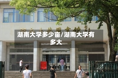 湖南大学多少亩/湖南大学有多大-第3张图片