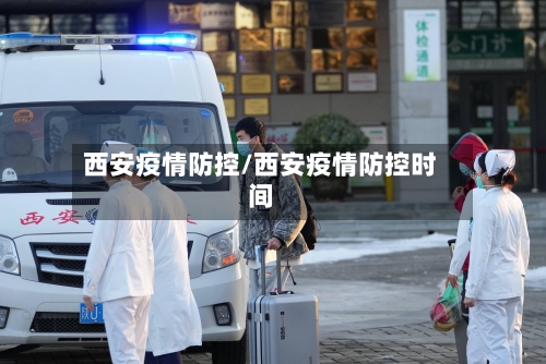 西安疫情防控/西安疫情防控时间-第2张图片