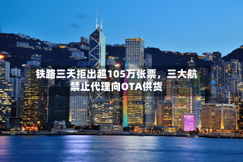 铁路三天拒出超105万张票，三大航禁止代理向OTA供货-第2张图片