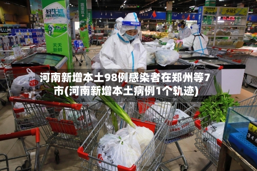 河南新增本土98例感染者在郑州等7市(河南新增本土病例1个轨迹)-第3张图片