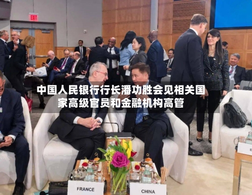中国人民银行行长潘功胜会见相关国家高级官员和金融机构高管