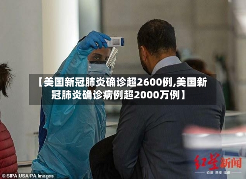 【美国新冠肺炎确诊超2600例,美国新冠肺炎确诊病例超2000万例】