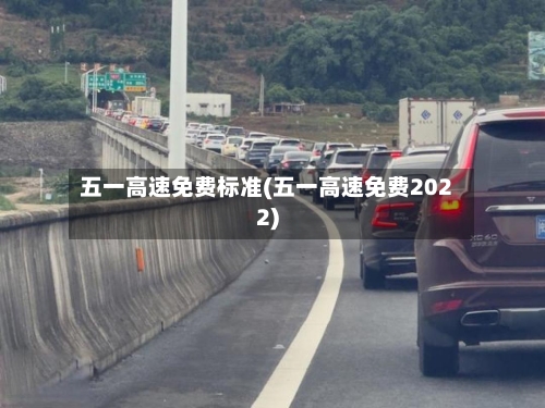 五一高速免费标准(五一高速免费2022)-第2张图片