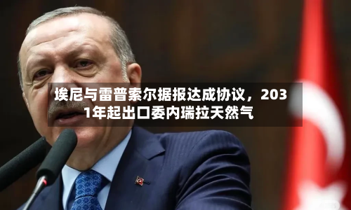 埃尼与雷普索尔据报达成协议，2031年起出口委内瑞拉天然气-第3张图片