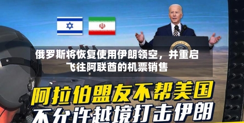 俄罗斯将恢复使用伊朗领空，并重启飞往阿联酋的机票销售