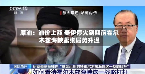原油：油价上涨 美伊停火到期前霍尔木兹海峡紧张局势升温