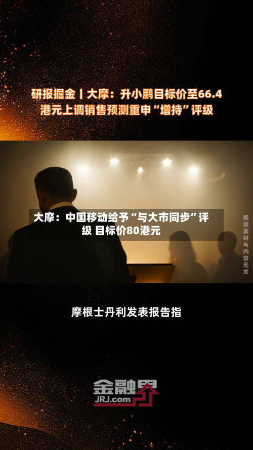 大摩：中国移动给予“与大市同步”评级 目标价80港元