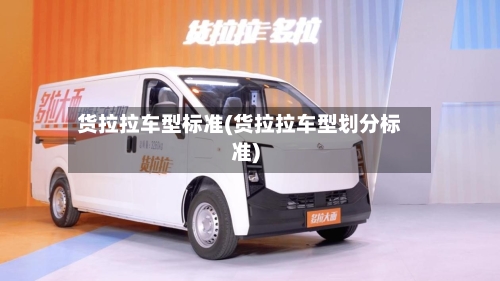 货拉拉车型标准(货拉拉车型划分标准)
