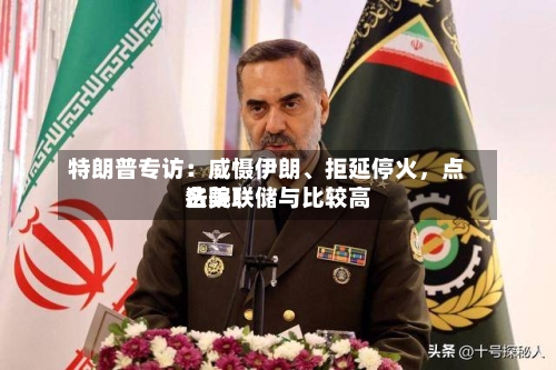 特朗普专访：威慑伊朗	、拒延停火，点名美联储与比较高法院！-第2张图片