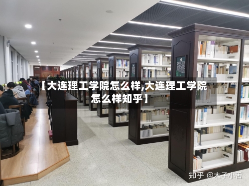 【大连理工学院怎么样,大连理工学院怎么样知乎】