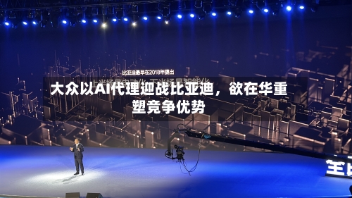 大众以AI代理迎战比亚迪，欲在华重塑竞争优势