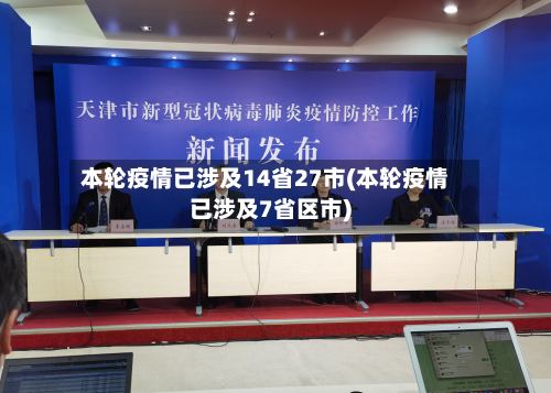 本轮疫情已涉及14省27市(本轮疫情已涉及7省区市)