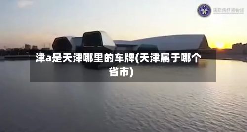 津a是天津哪里的车牌(天津属于哪个省市)