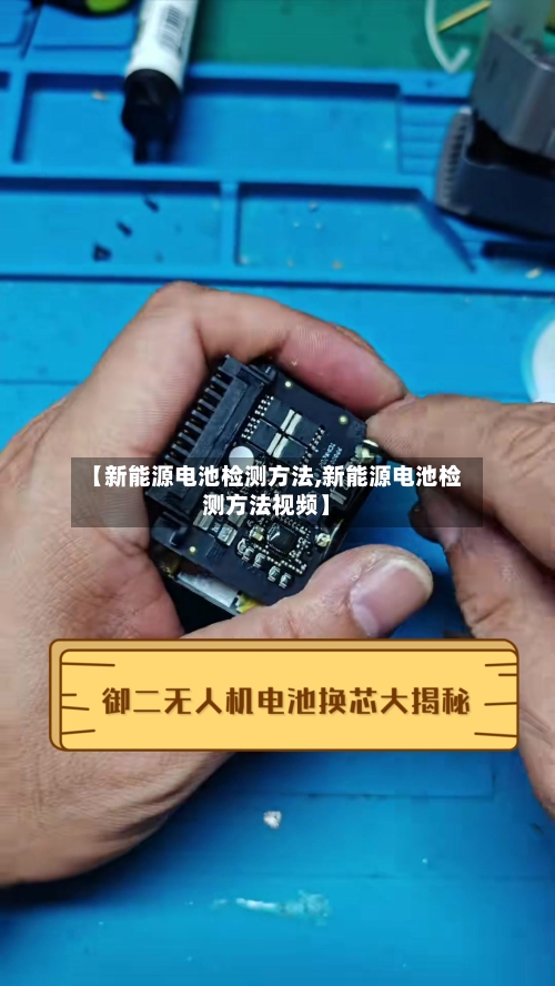 【新能源电池检测方法,新能源电池检测方法视频】