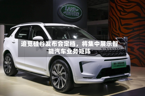 追觅硅谷发布会定档，将集中展示智能汽车业务矩阵-第2张图片