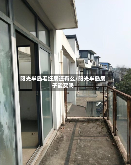 阳光半岛毛坯房还有么/阳光半岛房子能买吗