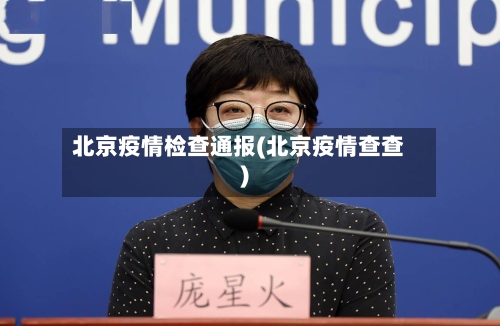 北京疫情检查通报(北京疫情查查)-第1张图片