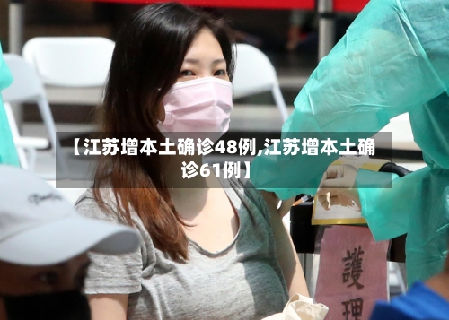 【江苏增本土确诊48例,江苏增本土确诊61例】