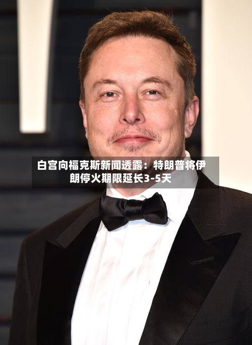 白宫向福克斯新闻透露：特朗普将伊朗停火期限延长3-5天