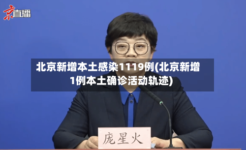 北京新增本土感染1119例(北京新增1例本土确诊活动轨迹)