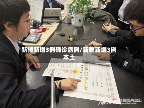 新疆新增3例确诊病例/新疆新增3例本土