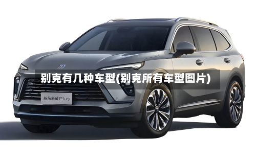 别克有几种车型(别克所有车型图片)
