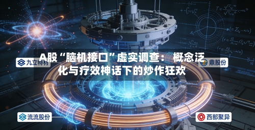 A股“脑机接口”虚实调查： 概念泛化与疗效神话下的炒作狂欢-第2张图片