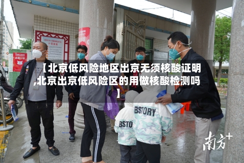 【北京低风险地区出京无须核酸证明,北京出京低风险区的用做核酸检测吗】-第2张图片