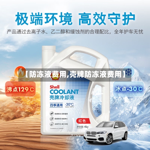 【防冻液费用,壳牌防冻液费用】-第2张图片