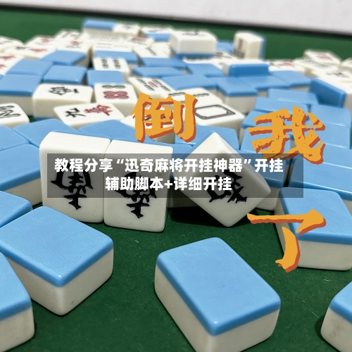 教程分享“迅奇麻将开挂神器”开挂辅助脚本+详细开挂-第2张图片