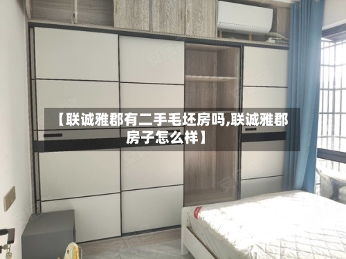 【联诚雅郡有二手毛坯房吗,联诚雅郡房子怎么样】-第2张图片