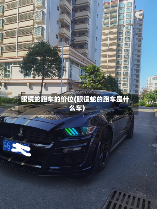 眼镜蛇跑车的价位(眼镜蛇的跑车是什么车)-第3张图片