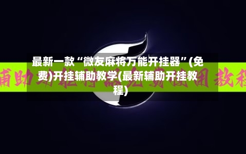最新一款“微友麻将万能开挂器	”(免费)开挂辅助教学(最新辅助开挂教程)-第2张图片