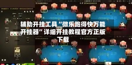 辅助开挂工具“微乐跑得快万能开挂器	”详细开挂教程官方正版下载-第2张图片