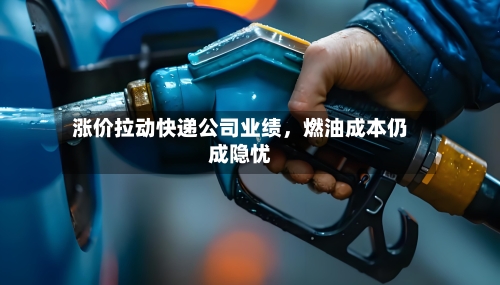 涨价拉动快递公司业绩，燃油成本仍成隐忧