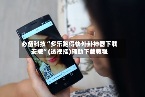 必备科技“多乐跑得快外卦神器下载安装”(透视挂)辅助下载教程-第2张图片