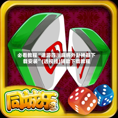 必看教程“途游四川麻将外卦神器下载安装”(透视挂)辅助下载教程